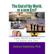 The End of the World or a New Era?: Eight World Scenarios of Death and Life Paperback, Createspace Independent Publishing Platform