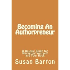 Becoming an Authorpreneur: A Quickie Guide for Marketing Yourself and Your Book Paperback, Createspace Independent Publishing Platform
