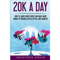 20k a Day: How to Launch More Books and Make More Money by Writing Faster Better and Smarter Paperback, Createspace Independent Publishing Platform