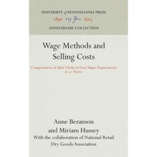 Wage Methods and Selling Costs: Compensation of Sales Clerks in Four Major Departments in 31 Stores Hardcover, University of Pennsylvania Press