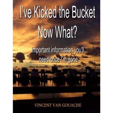 I've Kicked the Bucket. Now What?: Important Information You'll Need Once I'm Gone Paperback, Createspace Independent Publishing Platform
