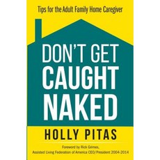 Don't Get Caught Naked: Tips for the Adult Family Home Caregiver Paperback, Createspace Independent Publishing Platform