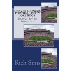 Denver Broncos Football Dirty Joke Book: The Perfect Book for People Who Hate the Denver Broncos Paperback, Createspace