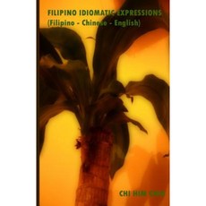 Filipino Idiomatic Expressions: (Filipino - Chinese - English) Paperback, Createspace Independent Publishing Platform