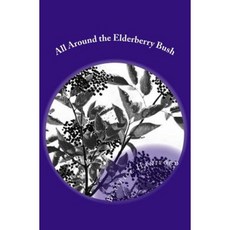 All Around the Elderberry Bush: Musings of a Nonagenarian Paperback, Createspace Independent Publishing Platform