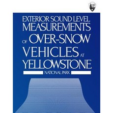 Exterior Sound Level Measurements of Over-Snow Vehicles at Yellowstone National Park Paperback, Createspace Independent Publishing Platform