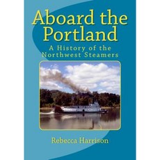 Aboard the Portland: A History of the Northwest Steamers Paperback, Createspace Independent Publishing Platform