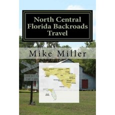 North Central Florida Backroads Travel: Day Trips Off the Beaten Path Paperback, Createspace Independent Publishing Platform