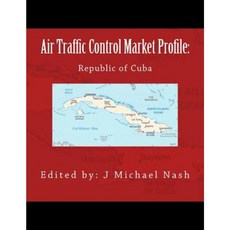 Air Traffic Control Market Profile: Republic of Cuba Paperback, Createspace Independent Publishing Platform