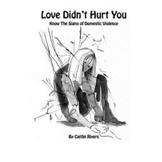 Love Didn't Hurt You: Know the Signs of Domestic Violence Paperback, Createspace Independent Publishing Platform