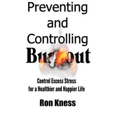Preventing and Controlling Burnout: Control Excess Stress for a Healthier and Happier Life Paperback, Createspace Independent Publishing Platform
