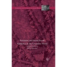 Feminism and Avant-Garde Aesthetics in the Levantine Novel: Feminism Nationalism and the Arabic Novel Paperback, Palgrave MacMillan