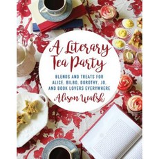 A Literary Tea Party: Blends and Treats for Alice Bilbo Dorothy Jo and Book Lovers Everywhere Hardcover, Skyhorse Publishing