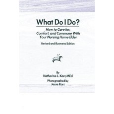 What Do I Do?: How to Care For Comfort and Commune with Your Nursing Home Elder Revised and Illustrated Edition Paperback, Routledge