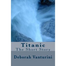 Titanic: The Short Story Paperback, Createspace Independent Publishing Platform