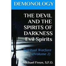 Demonology the Devil and the Spirits of Darkness Evil Spirits: Spiritual Warfare Paperback, Createspace Independent Publishing Platform