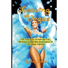 Leaving Vegas: The True Story of How the FBI Wiretaps Ended Mob Domination of Las Vegas Casinos Paperback, Createspace Independent Publishing Platform