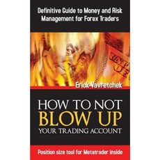 How to Not Blow Up Your Trading Account: Definitive Guide to Money and Risk Management for Forex Traders Paperback, Erick Vavretchek