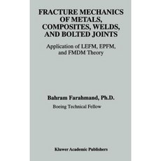 Fracture Mechanics of Metals Composites Welds and Bolted Joints: Application of Lefm Epfm and Fmdm Theory Hardcover, Springer