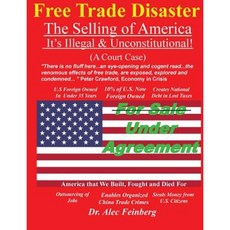 Free Trade Disaster - The Selling of America: It's Illegal & Unconstitutional (a Court Case) Paperback, Createspace Independent Publishing Platform