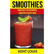 Smoothies: Smoothies for Beginners Smoothies Recipe Book Paperback, Createspace Independent Publishing Platform