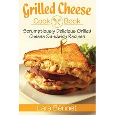 Grilled Cheese Cookbook: Scrumptiously Delicious Grilled Cheese Sandwich Recipes Paperback, Createspace Independent Publishing Platform