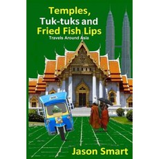 Temples Tuk-Tuks and Fried Fish Lips: Travels Around Asia Paperback, Createspace Independent Publishing Platform