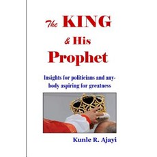 The King & His Prophet: Insights for Politicians and Anybody Aspiring for Greatness Paperback, Createspace Independent Publishing Platform