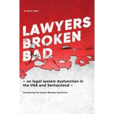 Lawyers Broken Bad: - On Legal System Dysfunction in the USA and Switzerland - Paperback, Createspace Independent Publishing Platform