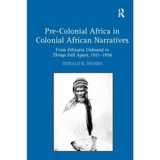 Pre-Colonial Africa in Colonial African Narratives: From Ethiopia Unbound to Things Fall Apart 1911 1958 Paperback, Routledge