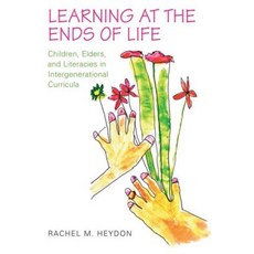 Learning at the Ends of Life: Children Elders and Literacies in Intergenerational Curricula Hardcover, University of Toronto Press