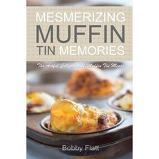 Mesmerizing Muffin Tin Memories: The Artful Collection of Muffin Tin Meals Paperback, Createspace Independent Publishing Platform