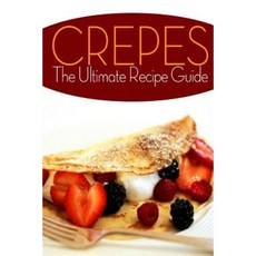 Crepes! the Ultimate Recipe Guide: Over 30 Delicious & Best Selling Recipes Paperback, Createspace Independent Publishing Platform