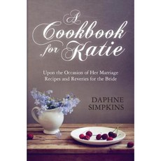 A Cookbook for Katie: Upon the Occasion of Her Marriage Recipes and Reveries for the Bride Paperback, Quotidian Books