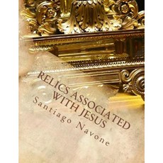 Relics Associated with Jesus Paperback, Createspace Independent Publishing Platform