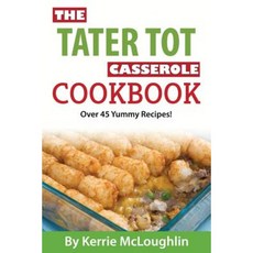 The Tater Tot Casserole Cookbook: Over 45 Yummy Recipes! Paperback, Createspace Independent Publishing Platform