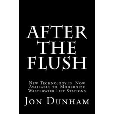 After the Flush: A New Technology Is Now Available to Modernize Wastewater Lift Stations Paperback, Createspace Independent Publishing Platform