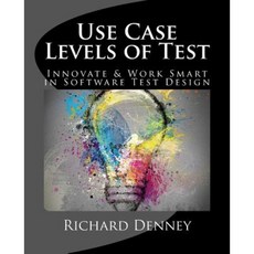 Use Case Levels of Test: Innovate and Work Smart in Software Test Design Paperback, Createspace Independent Publishing Platform