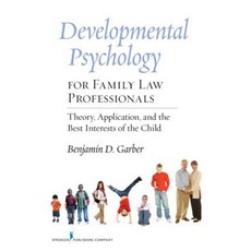Developmental Psychology for Family Law Professionals: Theory Application and the Best Interests of the Child Paperback, Springer Publishing Company