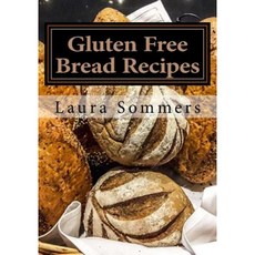Gluten Free Bread Recipes: A Cookbook for Wheat Free Baking Paperback, Createspace Independent Publishing Platform
