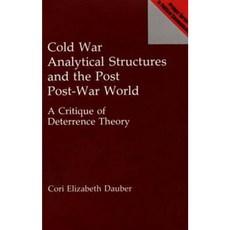 Cold War Analytical Structures and the Post Post-War World: A Critique of Deterrence Theory Hardcover, Praeger