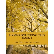 Hymns for String Trio Book I - Violin Viola and Cello Paperback, Createspace Independent Publishing Platform