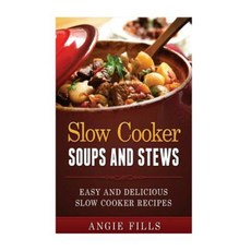 Slow Cooker Soups and Stews: Easy and Delicious Slow Cooker Recipes Paperback, Createspace Independent Publishing Platform