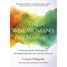 The Wise Woman's Almanac: A Seasonal Guide with Recipes for New Beginnings That Never Go Out of Season Paperback, Connie Pshigoda