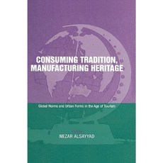 Consuming Tradition Manufacturing Heritage: Global Norms and Urban Forms in the Age of Tourism Hardcover, Routledge