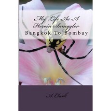 My Life as a Heroin Smuggler: Bangkok to Bombay Paperback, Createspace Independent Publishing Platform