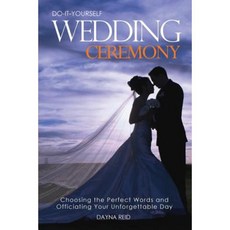 Do-It-Yourself Wedding Ceremony: Choosing the Perfect Words and Officiating Your Unforgettable Day Paperback, Createspace
