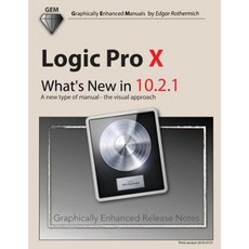 Logic Pro X - What's New in 10.2.1: A New Type of Manual - The Visual Approach Paperback, Createspace Independent Publishing Platform