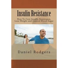Insulin Resistance: How to Cure Insulin Resistance Lose Weight and Control Blood Sugar Paperback, Createspace Independent Publishing Platform