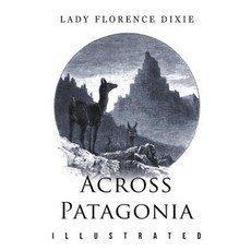 Across Patagonia: Illustrated Paperback, Createspace Independent Publishing Platform